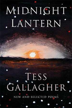 Midnight Lantern: New & Selected Poems de Tess Gallagher