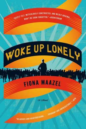 Woke Up Lonely de Fiona Maazel