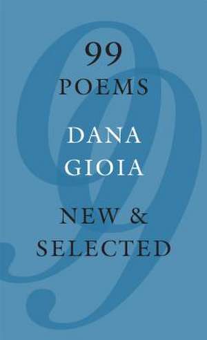 99 Poems: New & Selected de Dana Gioia