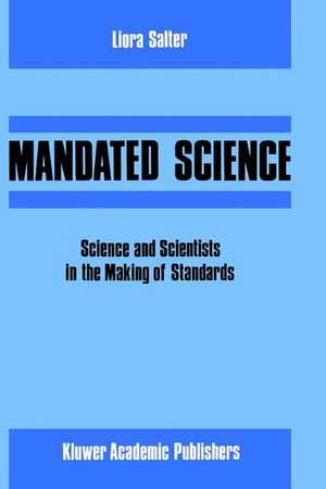 Mandated Science: Science and Scientists in the Making of Standards: Science and Scientists in the Making of Standards de L. Salter