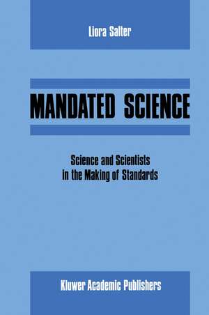 Mandated Science: Science and Scientists in the Making of Standards: Science and Scientists in the Making of Standards de L. Salter