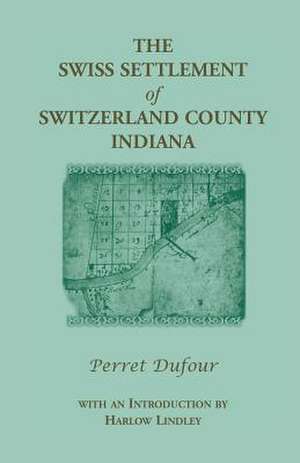 The Swiss Settlement of Switzerland County, Indiana de Perret Dufour