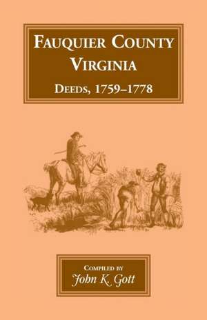 Fauquier County, Virginia Deeds, 1759-1778 de John K Gott