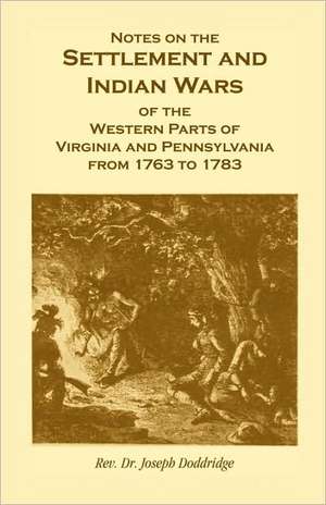 Notes on the Settlement and Indian Wars of the Western Parts of Virginia and Pennsylvania from 1763 to 1783 de Joseph Doddridge