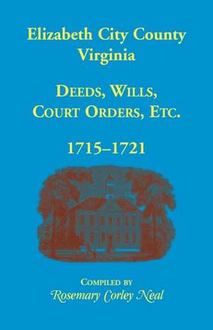 Elizabeth City County, Virginia, Deeds, Wills, Court Orders, 1715-1721 de Rosemary C. Neal