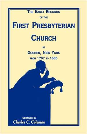 The Early Records of the First Presbyterian Church at Goshen, New York, from 1767 to 1885 (Item C3222) de Charles C. Coleman