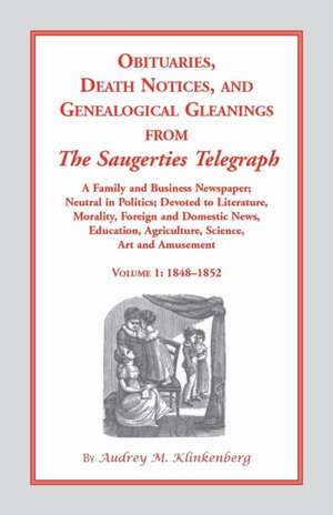 Obituaries, Death Notices and Genealogical Gleanings from the Saugerties Telegraph, 1848-1852, Vol. 1 de Audrey M. Klinkenberg