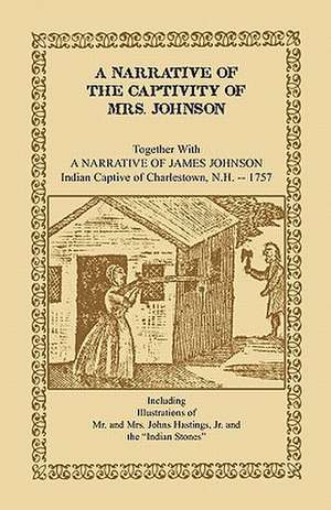 A Narrative of the Captivity of Mrs. Johnson, Together with a Narrative of James Johnson: Indian Captive of Charlestown, New Hampshire de Mrs Susanna Willard Johnson