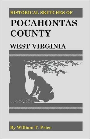 Historical Sketches of Pocahontas County, West Virginia de William T. Price