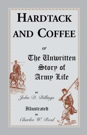 Hardtack and Coffee: Or, the Unwritten Story of Army Life de John Davis Billings