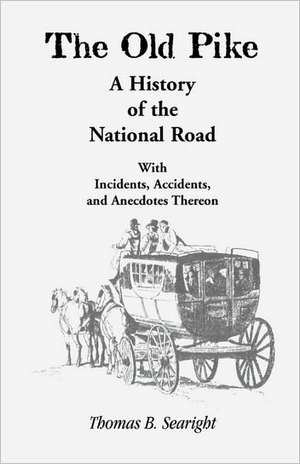 The Old Pike: With Incidents, Accidents & Anecdotes Thereon de Thomas B. Searight