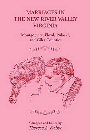 Marriages in the New River Valley, Virginia: Mongtomery, Floyd, Pulaski, and Giles Counties de Therese A. Fisher