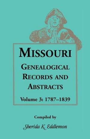 Missouri Genealogical Records and Abstracts, Volume 3 de Sherida K. Eddlemon