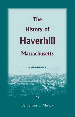 The History of Haverhill, Massachusetts de Benjamin L. Mirick