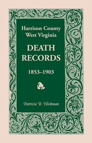 Harrison County, West Virginia, Death Records, 1853-1903 de Patricia B. Hickman