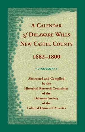 Calendar of Delaware Wills, New Castle County, 1682-1800 de de Society of the DAR