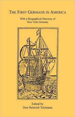 The First Germans in America: With a Biographical Directory of New York Germans de Don Heinrich Tolzmann