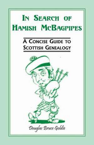 In Search of Hamish McBagpipes: A Concise Guide to Scottish Genealogy de Douglas Bruce Goldie