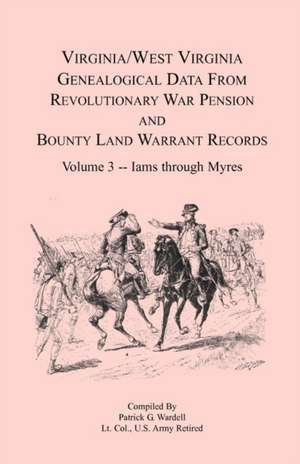 Virginia and West Virginia Genealogical Data from Revolutionary War Pension and Bounty Land Warrant Records, Volume 3 Iams Through Myres de Patrick G. Wardell