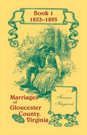 Marriages of Gloucester County, Virginia, Book 1 1853-1895 de Frances Haywood