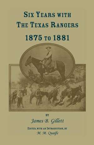 Six Years with the Texas Rangers, 1875 to 1881 de James B. Gillett