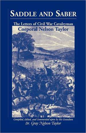 Saddle and Saber: The Letters of Civil War Cavalryman Corporal Nelson Taylor de Gray Nelson Taylor