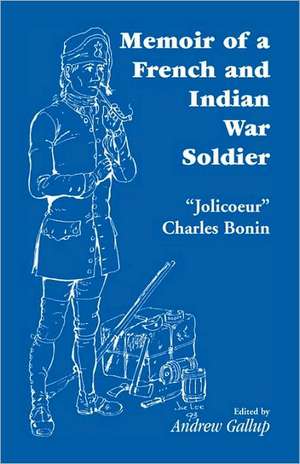 Memoir of a French and Indian War Soldier [By] Jolicoeur Charles Bonin de J. C.