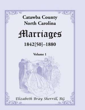 Catawba County, North Carolina Marriages, 1842[50] -1880 de Elizabeth Bray Sherrill