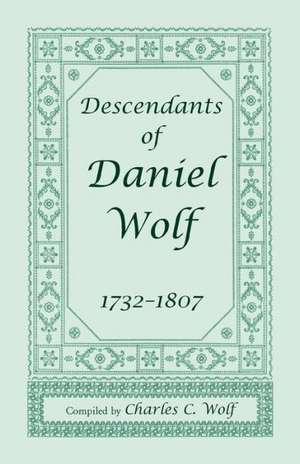 Descendants of Daniel Wolf, 1732-1807 de Charles C. Wolf