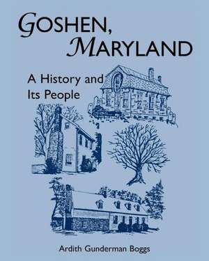 Goshen, Maryland: A History and Its People de Ardith Gunderman Boggs