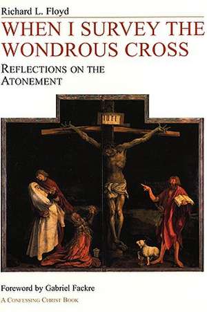 When I Survey the Wondrous Cross: Reflections on the Atonement de Richard L. Floyd