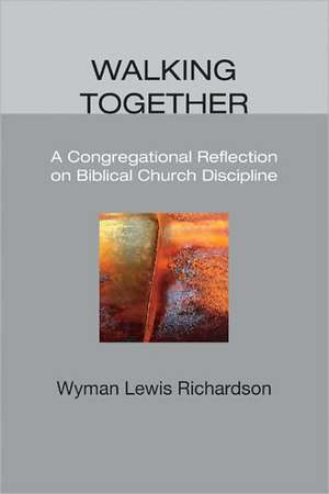 Walking Together: A Congregational Reflection on Biblical Church Discipline de Wyman Lewis Richardson