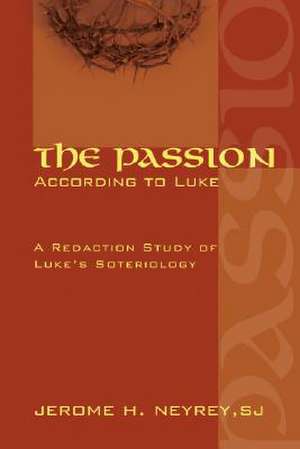 The Passion According to Luke: A Redaction Study of Luke's Soteriology de Jerome H. Neyrey