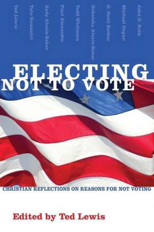 Electing Not to Vote: Christian Reflections on Reasons for Not Voting de Ted Lewis