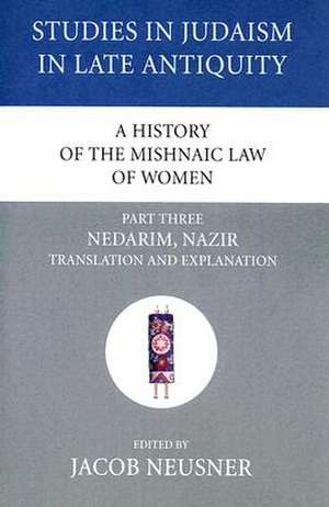 A History of the Mishnaic Law of Women, Part Three: Nedarim, Nazir Translation and Explanation de Jacob Neusner