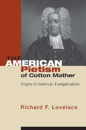 The American Pietism of Cotton Mather: Origins of American Evangelicalism de Richard F. Lovelace