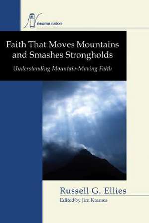 Faith That Moves Mountains and Smashes Strongholds de Russell G. Ellies