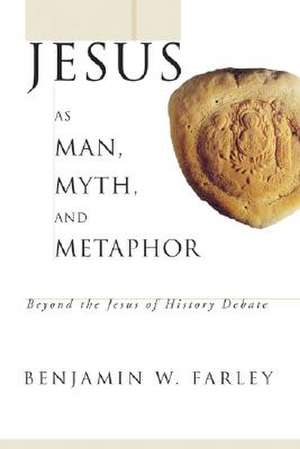 Jesus as Man, Myth, and Metaphor de Benjamin W. Farley