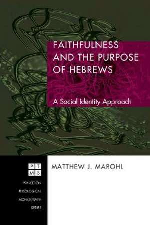 Faithfulness and the Purpose of Hebrews: A Social Identity Approach de Matthew J. Marohl