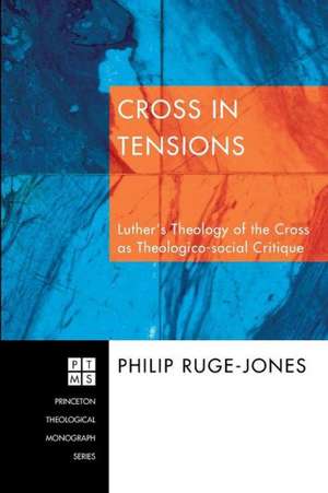 Cross in Tensions: Luther's Theology of the Cross as Theolgico-Social Critique de Philip Ruge-Jones