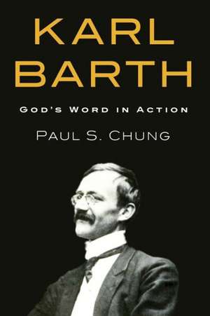 Karl Barth: God's Word in Action de Paul S. Chung