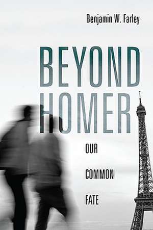 Beyond Homer: Our Common Fate de Benjamin W. Farley