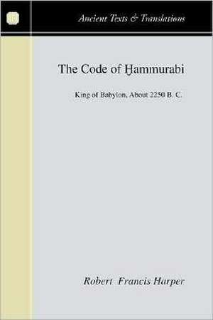 The Code of Hammurabi: King of Babylon about 2250 B.C. de Robert Francis Harper