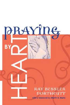 Praying by Heart de Kay Bessler Northcutt