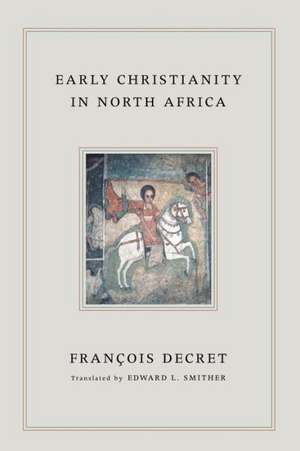 Early Christianity in North Africa de Francois Decret