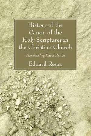 History of the Canon of the Holy Scriptures in the Christian Church de Eduard Reuss