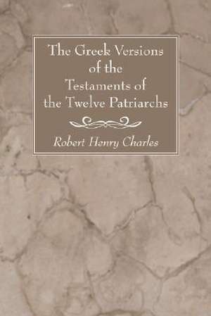 The Greek Versions of the Testaments of the Twelve Patriarchs de Robert Henry Charles