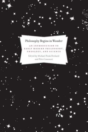 Philosophy Begins in Wonder: An Introduction to Early Modern Philosophy, Theology, and Science de Michael Funk Deckard