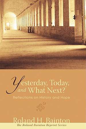 Yesterday, Today, and What Next? de Roland H. Bainton