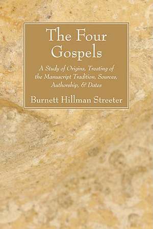 The Four Gospels: A Study of Origins, Treating of the Manuscript Tradition, Sources, Authorship, & Dates de Burnett Hillman Streeter